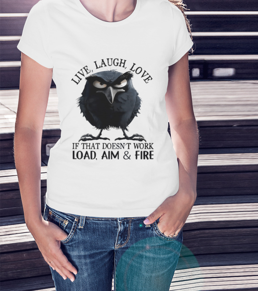 Live Laugh Love Grumpy Bird If That Doesn't Work Load Aim Fire T-Shirt