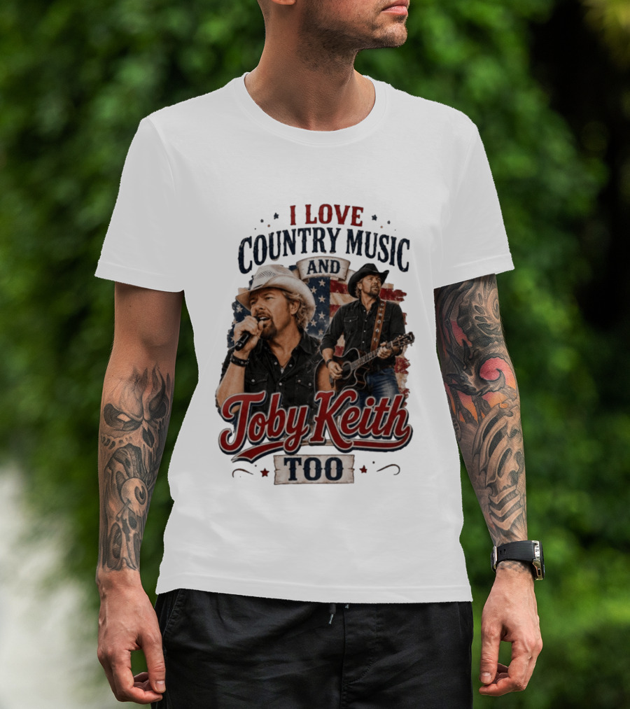 I Love Country Music And Toby Keith Too Patriotic T-Shirt