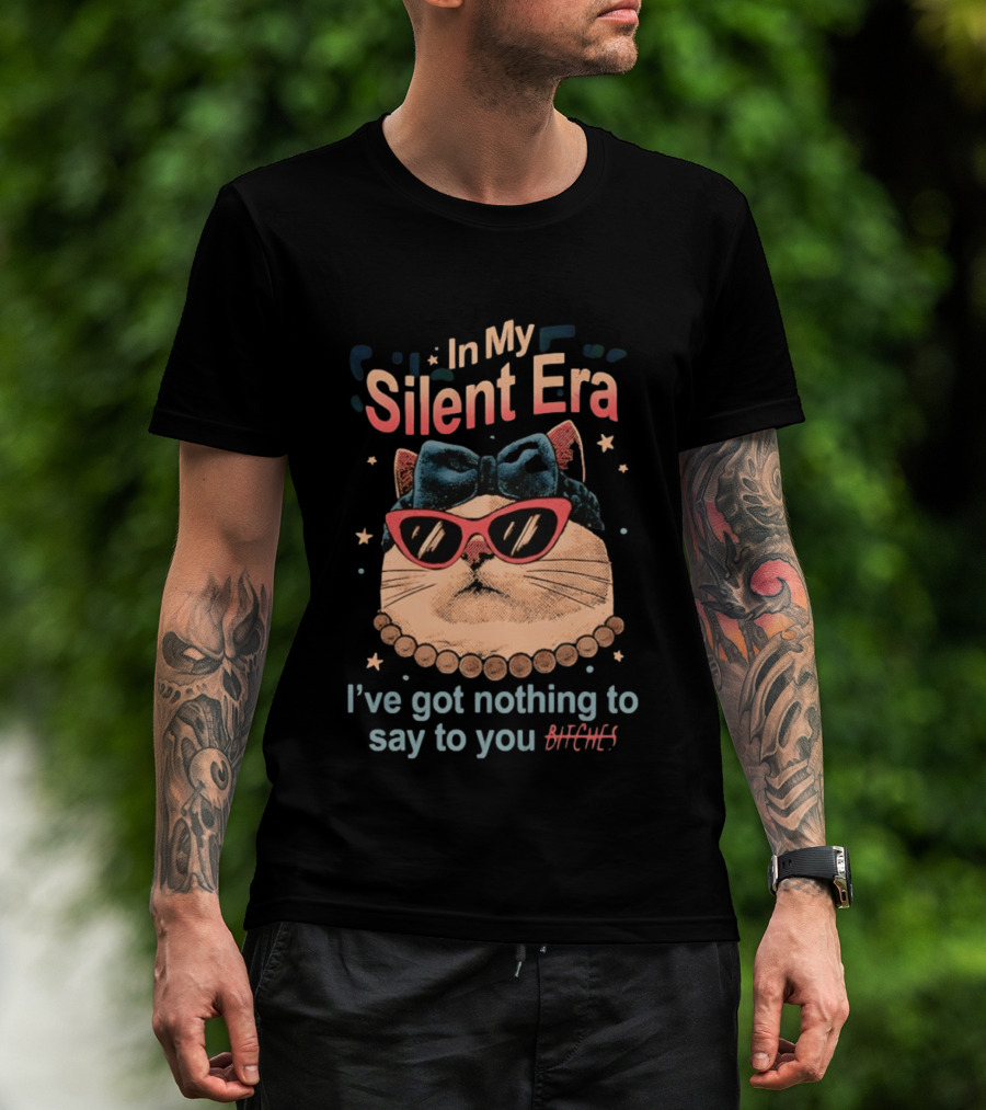 In My Silent Era Cat Wearing Sunglasses I've Got Nothing To Say To You Bitches T-Shirt