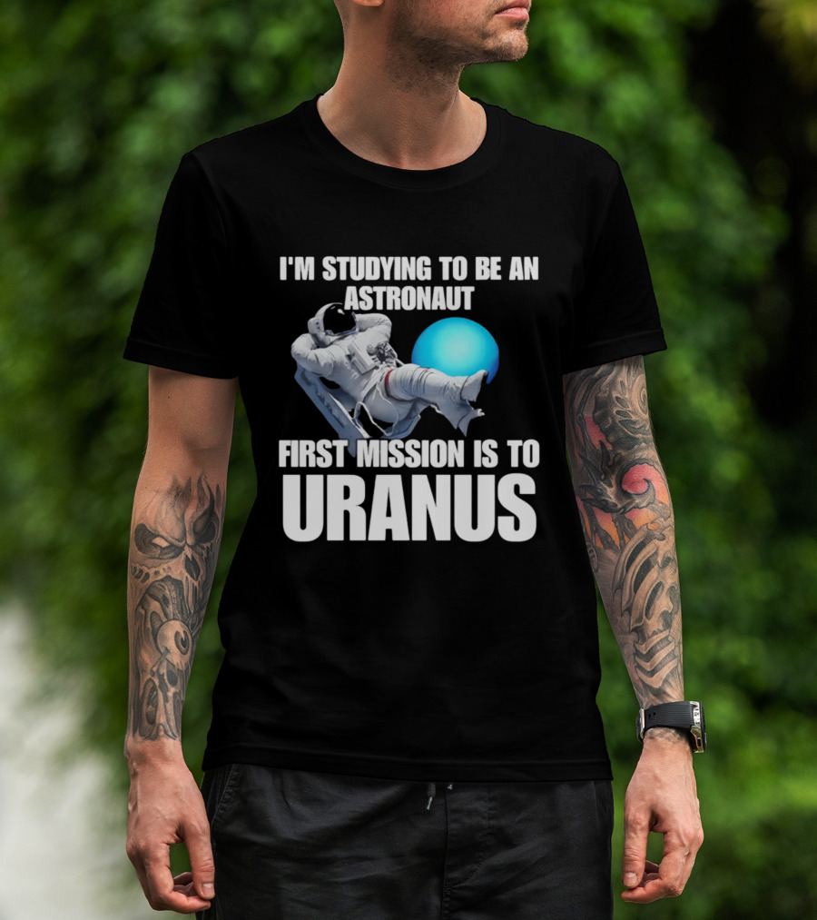 I'm Studying To Be An Astronaut First Mission Is To Uranus T-Shirt