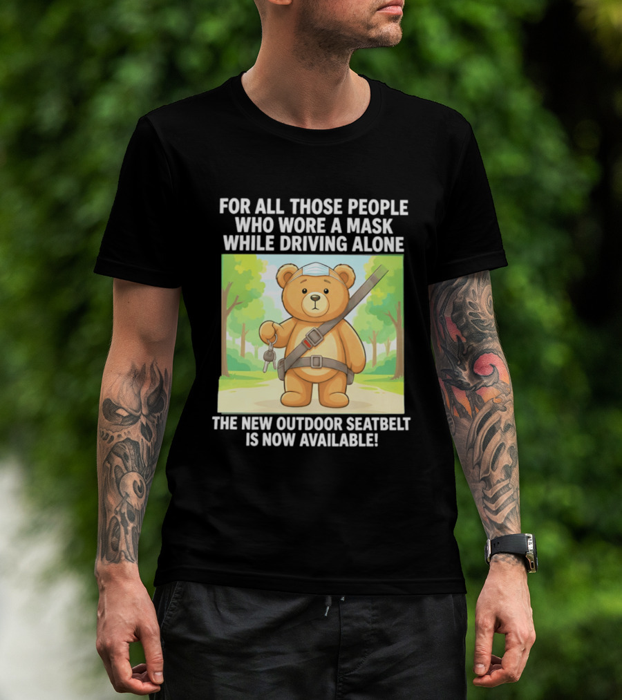 For All Those People Who Wore A Mask While Driving Alone The New Outdoor Seatbelt Is Now Available Bear With Seatbelt And Key In Scenic Forest T-Shirt