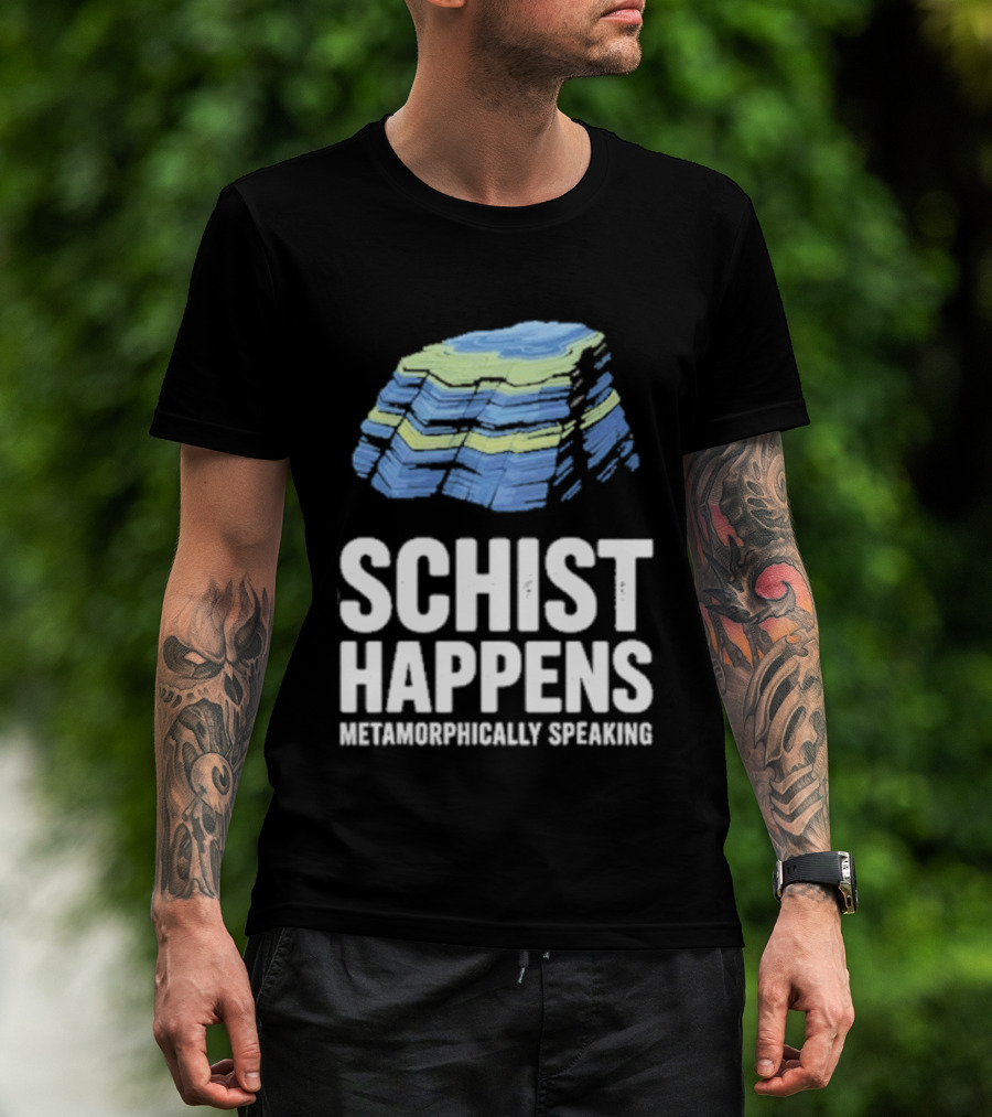 Schist Happens Metamorphically Speaking Geologist Rock Collector T-Shirt