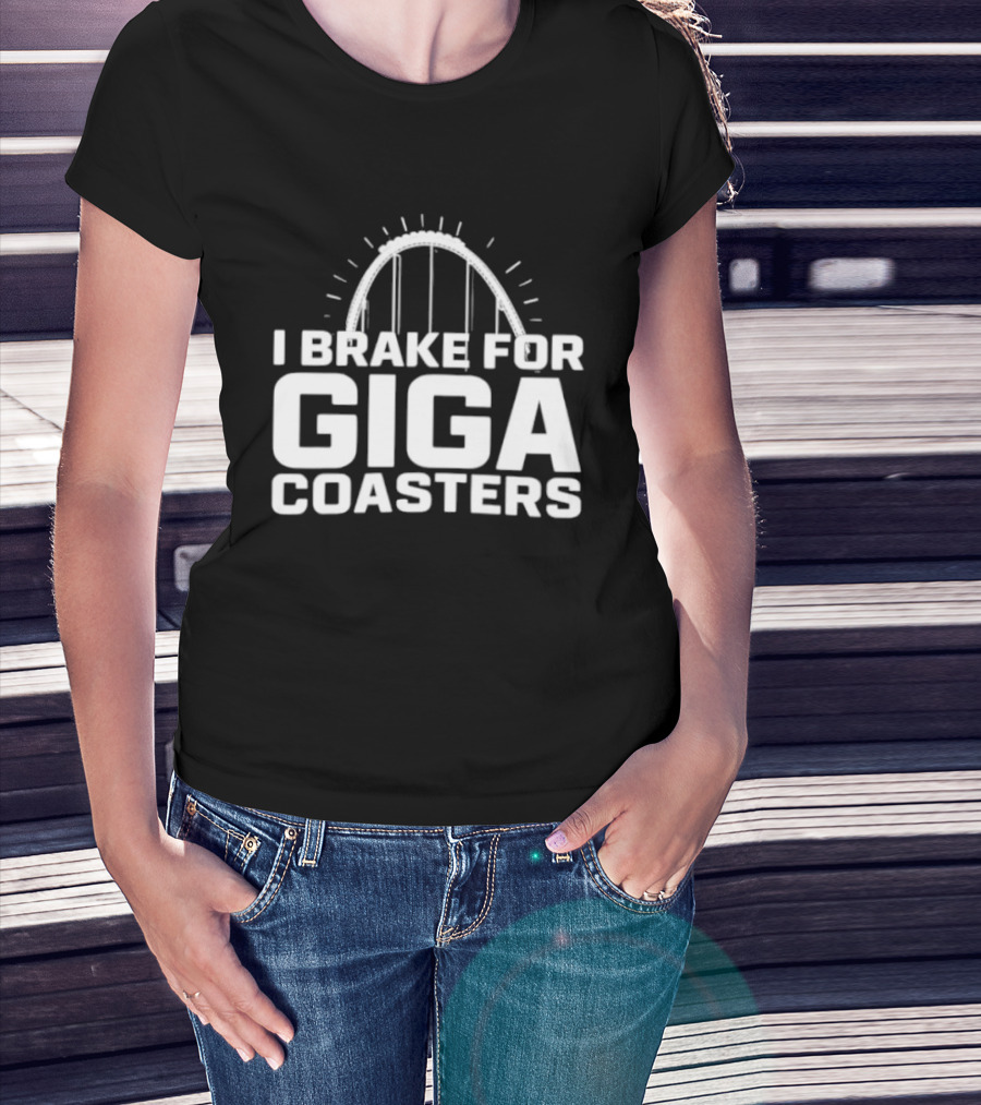 I Brake For Giga S Amusement Park Ride T-Shirt