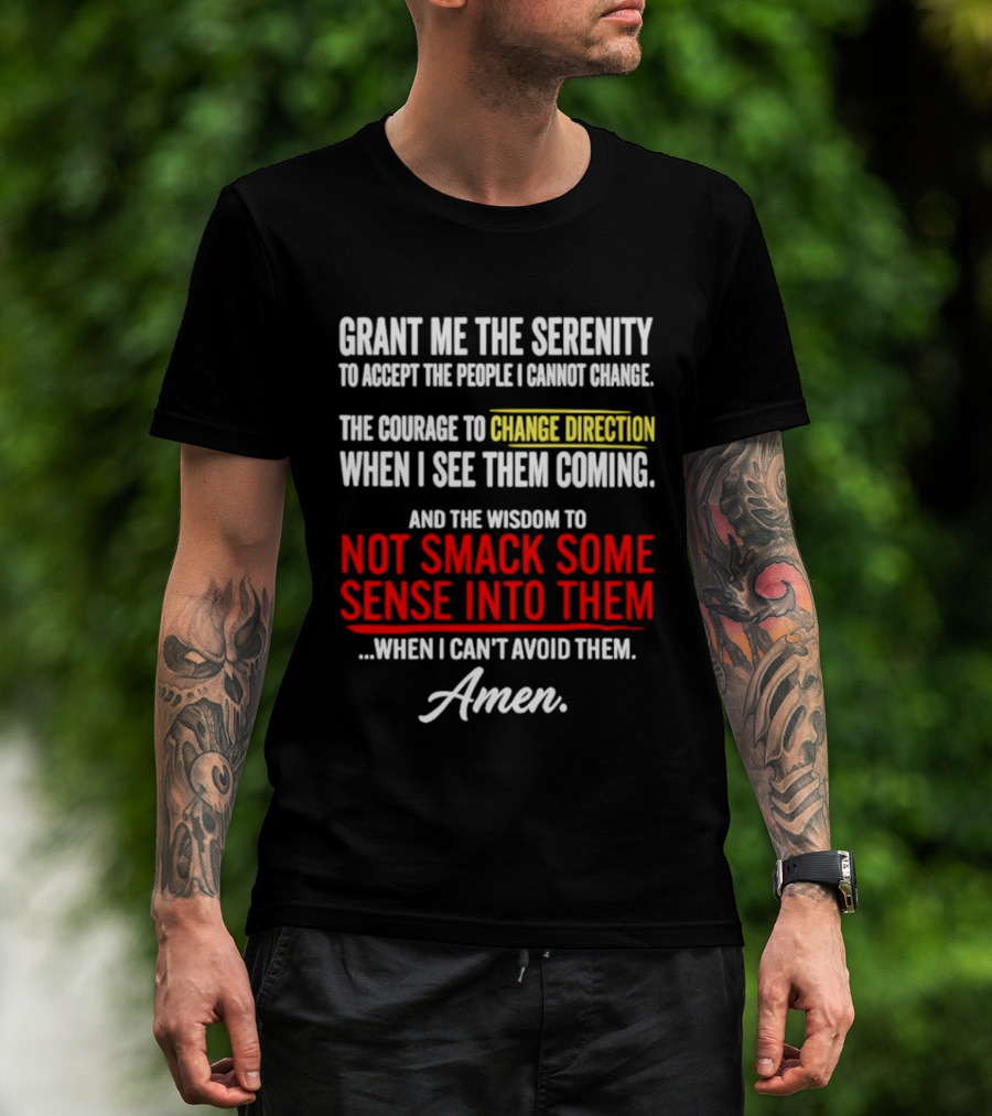 Grant Me The Serenity And The Wisdom To Not Smack Some Sense Into Them Amen T-Shirt