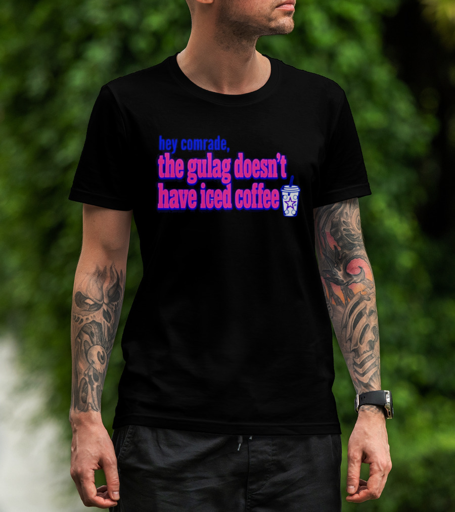 Hey Comrade The Gulag Doesn't Have Iced Coffee Star Cup T-Shirt