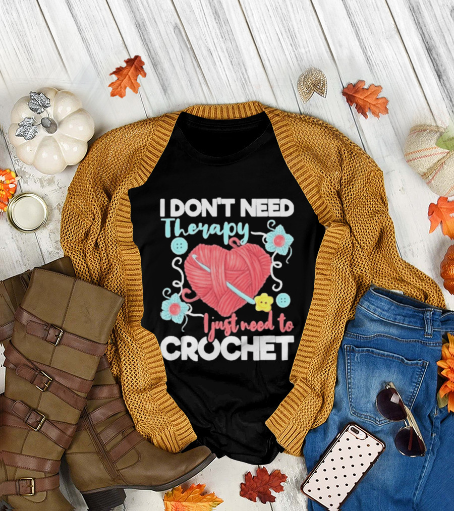 I Don't Need Therapy I Just Need to Crochet Yarn Flowers Buttons T-Shirt