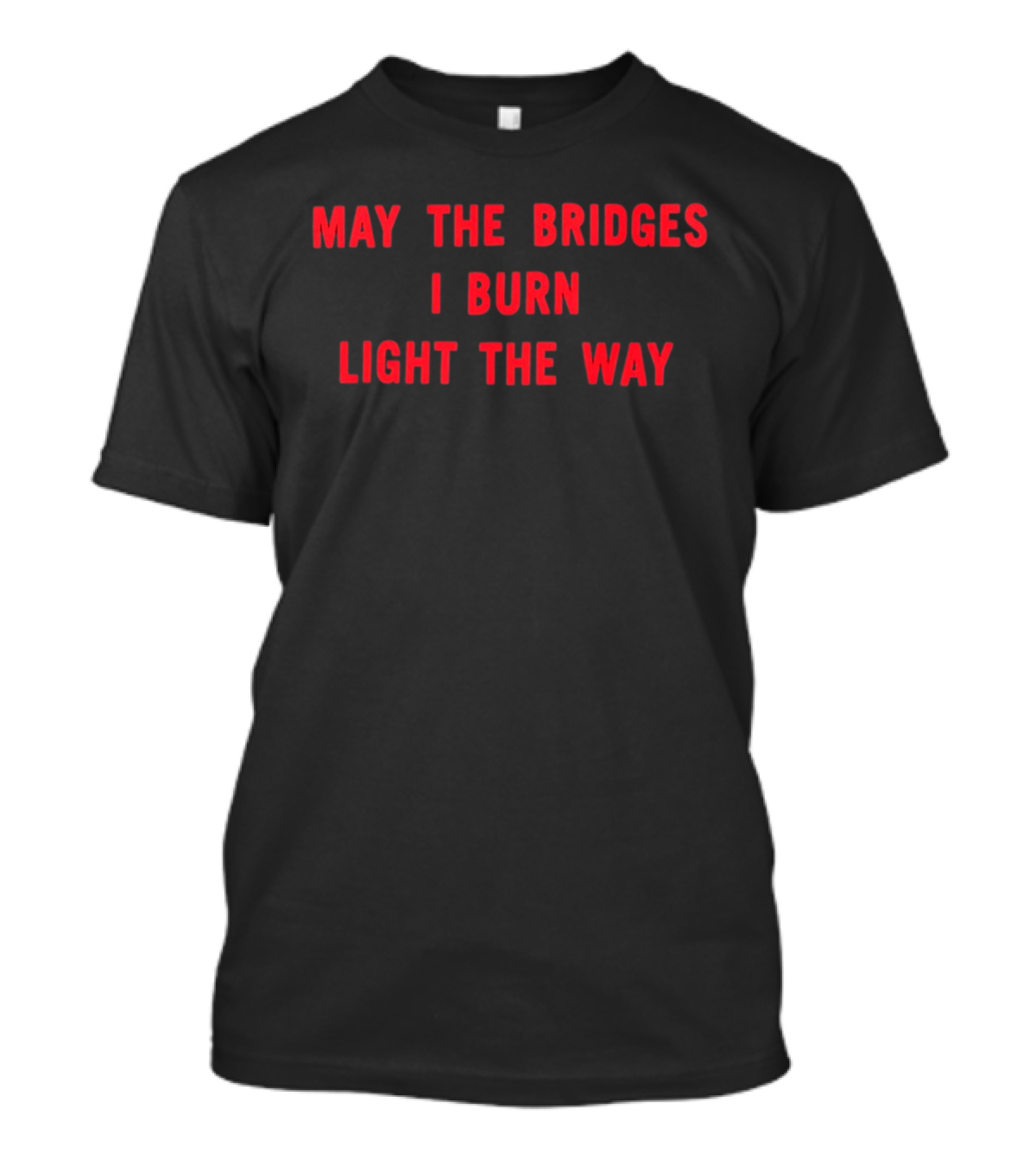 May The Bridges I Burn Light The Way Motivation T-Shirt