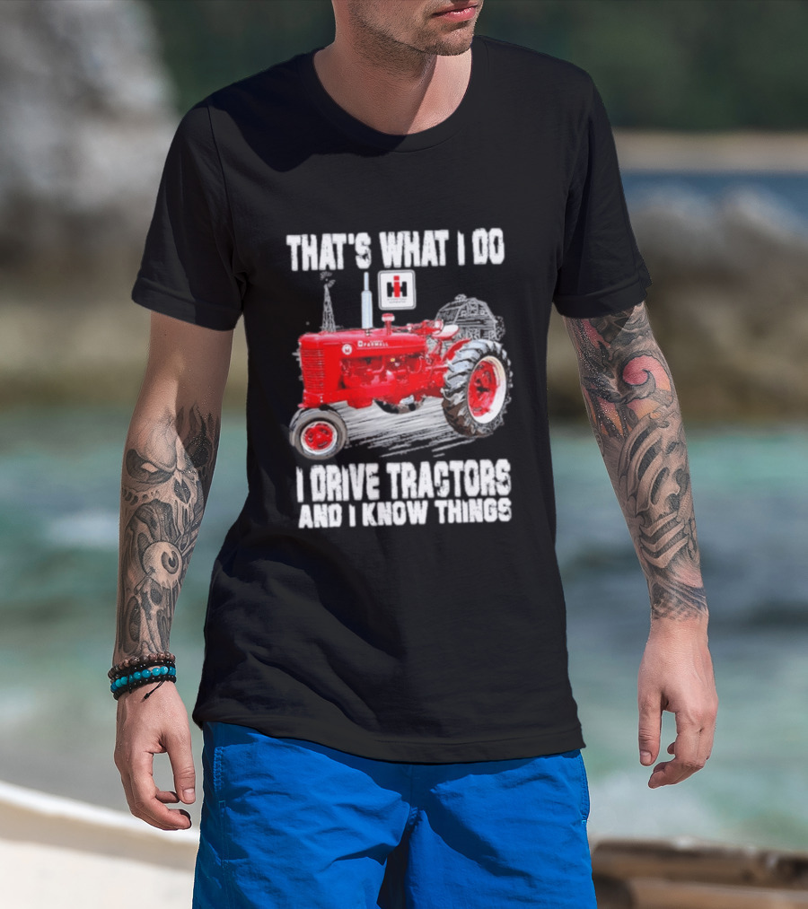 That's What I Do I Drive Farmall Tractors And I Know Things Tractor T-Shirt