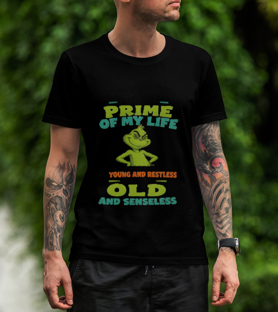 Grinch Prime Of My Life Somewhere Between Young And Restless And Old And Senseless T-Shirt