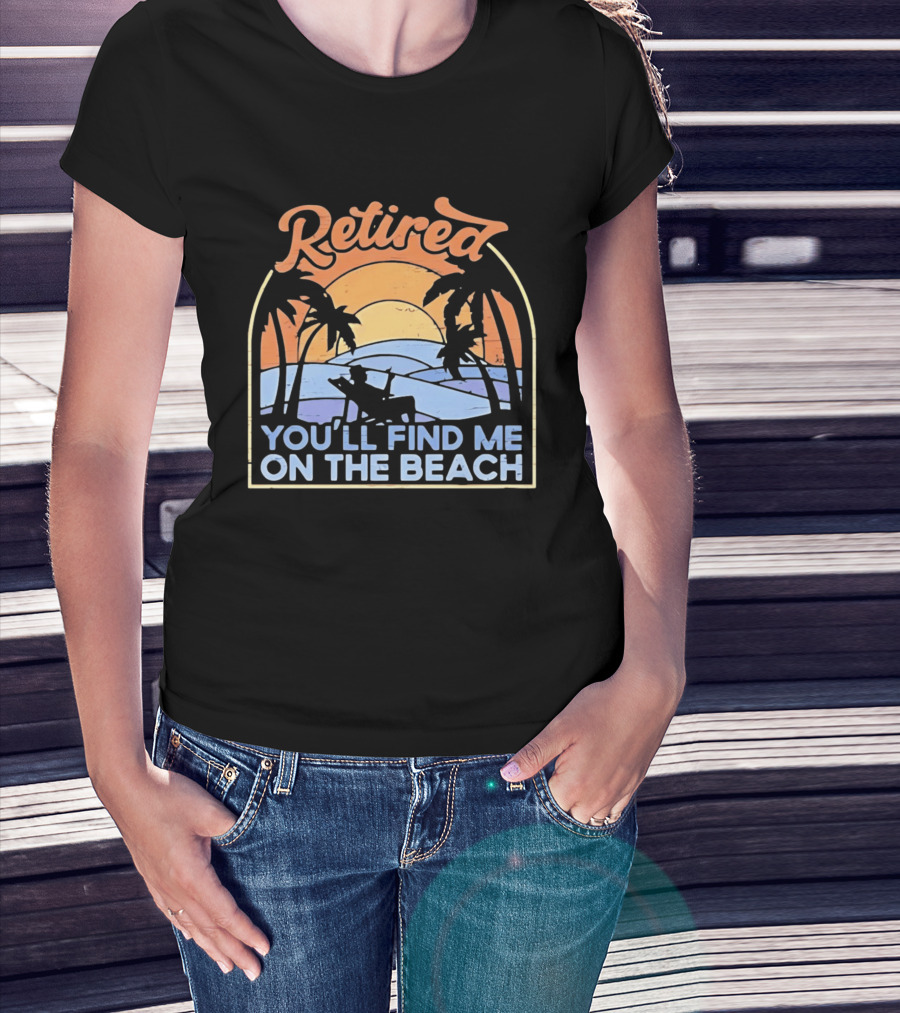 Retired You'll Find Me On The Beach T-Shirt