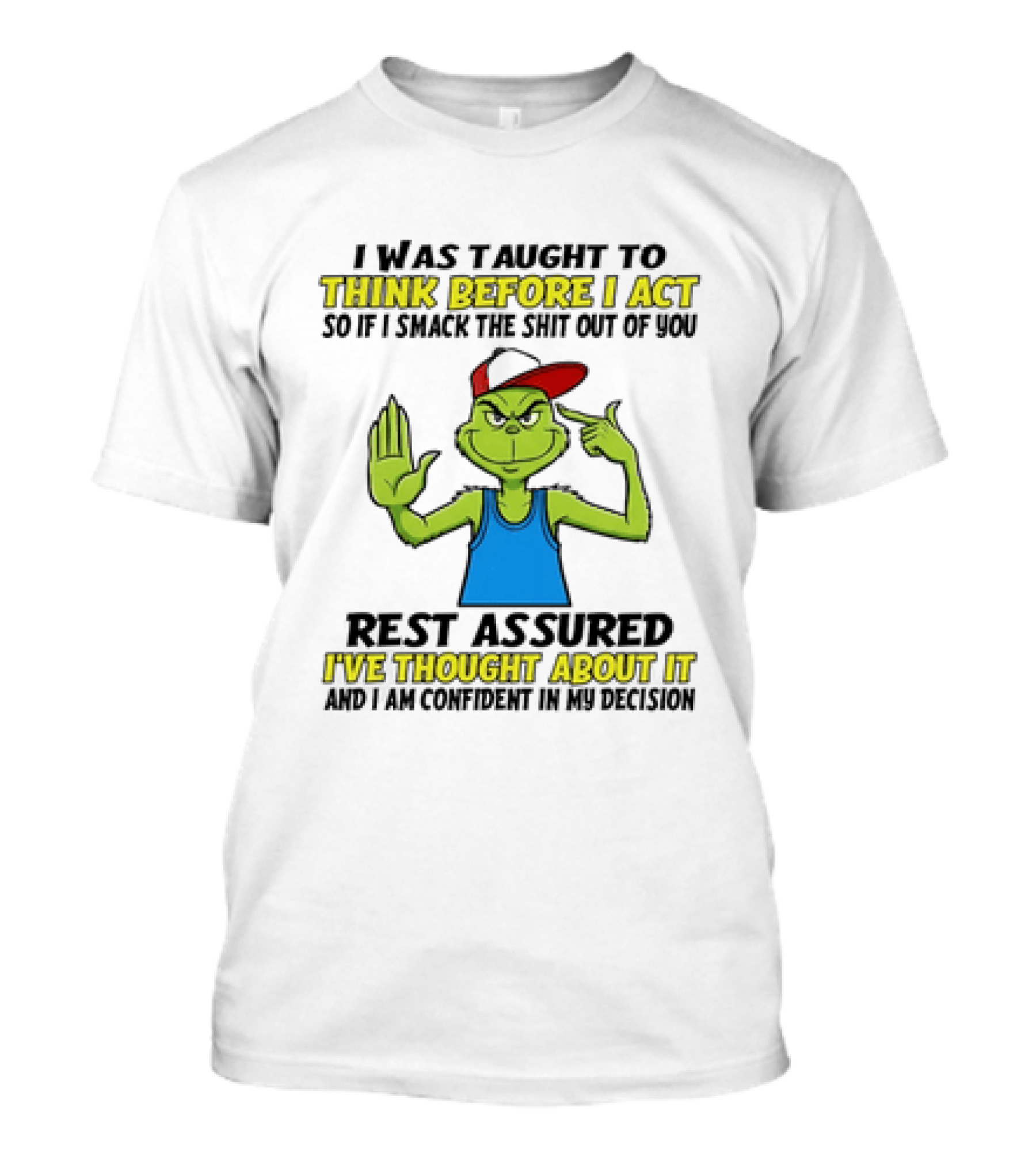 I Was Taught To Think Before I Act So If I Smack The Shit Out Of You Rest Assured I've Thought About It Confirmed Grinch Attitude T-Shirt