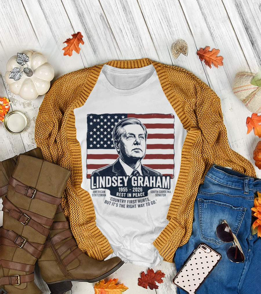 Lindsey Graham American Statesman South Carolina Senator 1955 To 2026 Rest In Peace 'Country First Hurts But It's The Right Way To Go T-Shirt