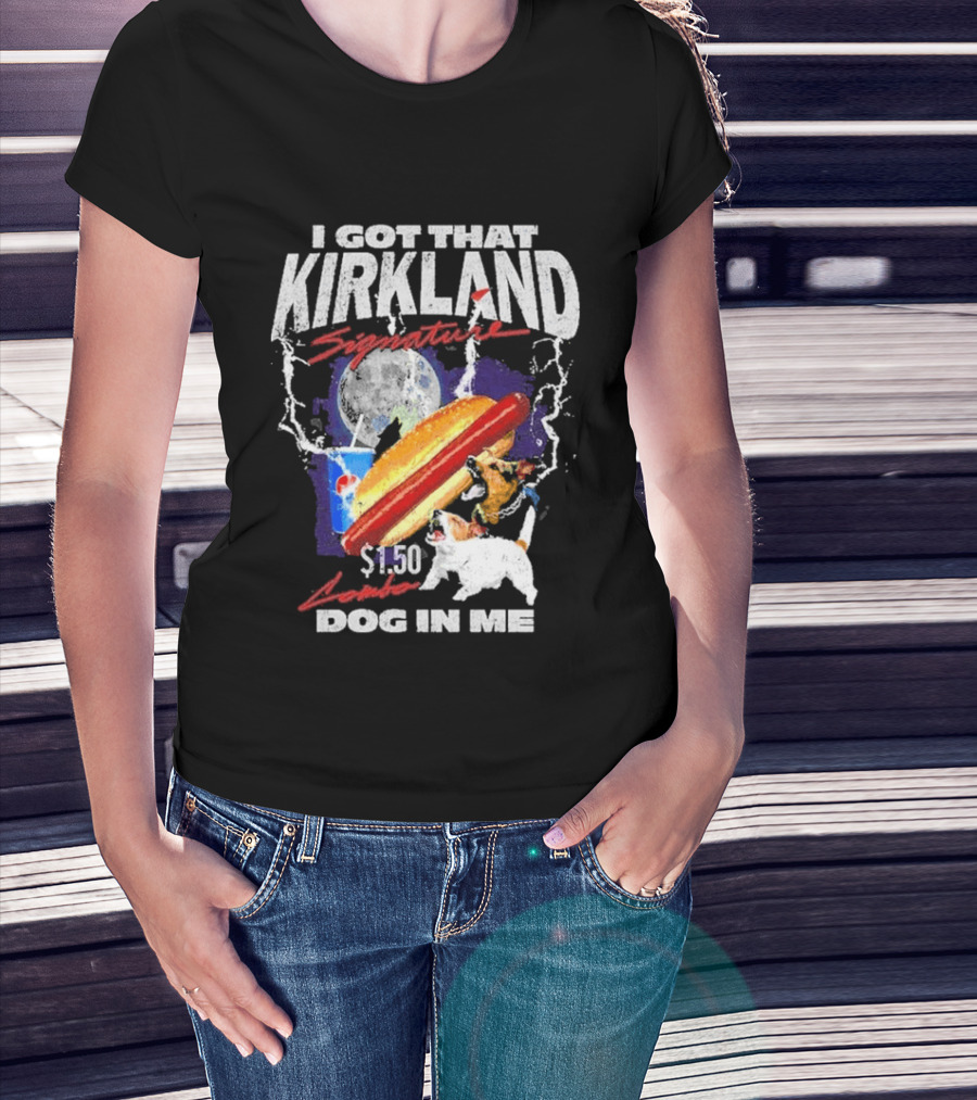 I Got That Kirkland Signature $1.50 Dog In Me T-Shirt