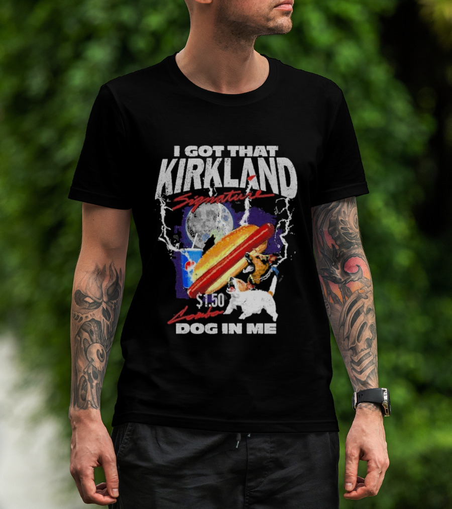 I Got That Kirkland Signature $1.50 Dog In Me T-Shirt