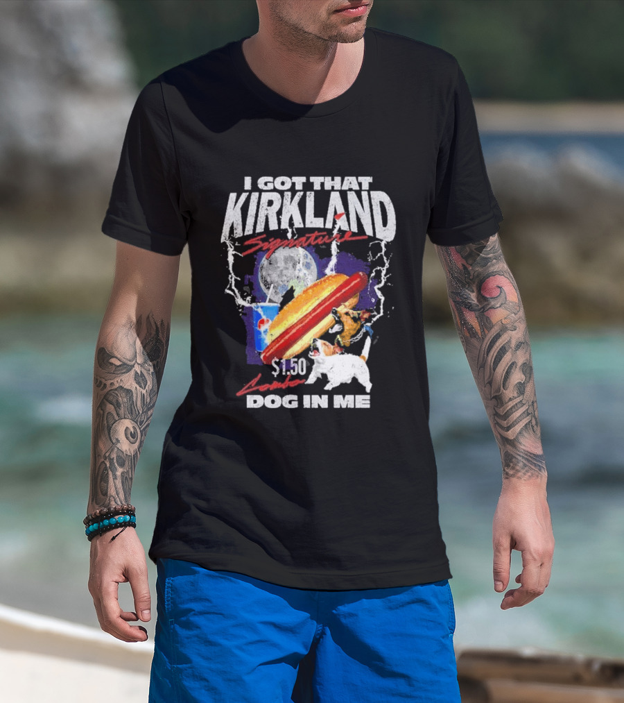 I Got That Kirkland Signature $1.50 Dog In Me T-Shirt