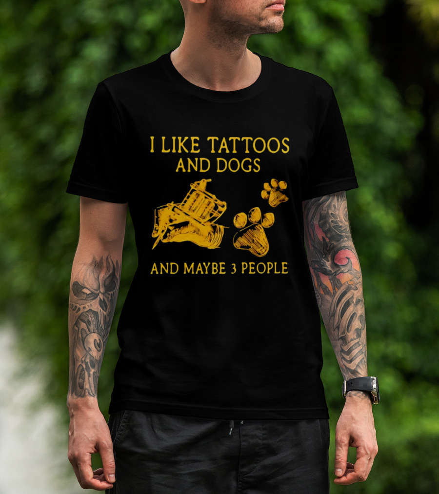 I Like Tattoos And Dogs And Maybe 3 People Tattoo Artist Animal Lover T-Shirt