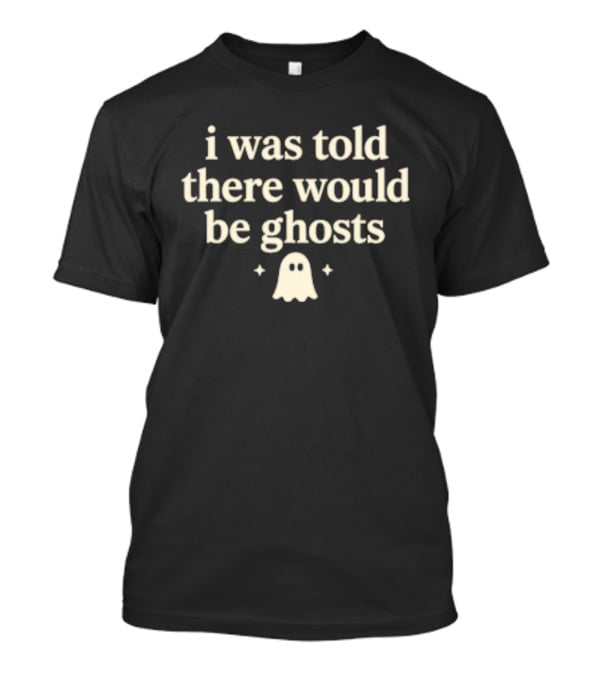 I Was Told There Would Be Ghosts Cute Typography With Ghost T-Shirt