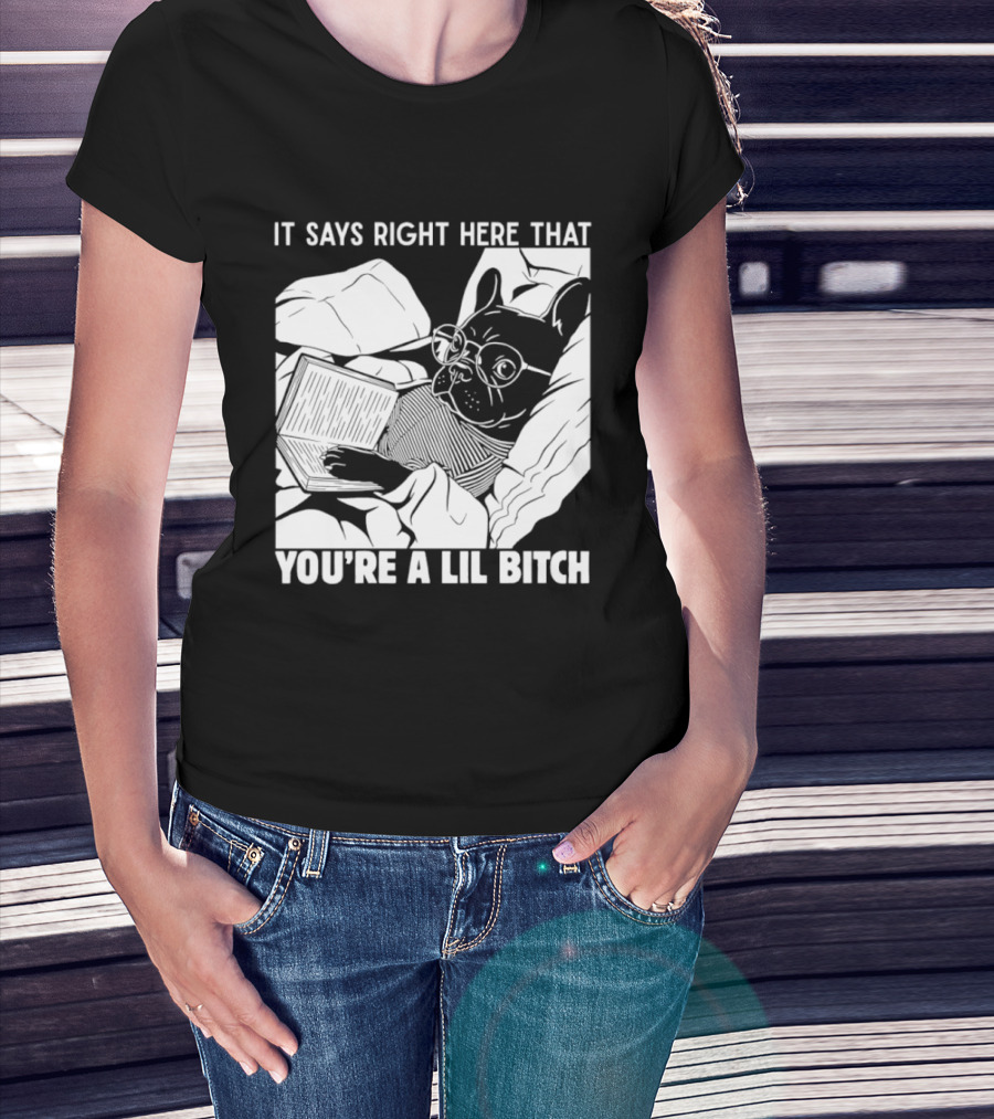 It Says Right Here That You're A Lil Bitch Bulldog With Glasses Reading T-Shirt