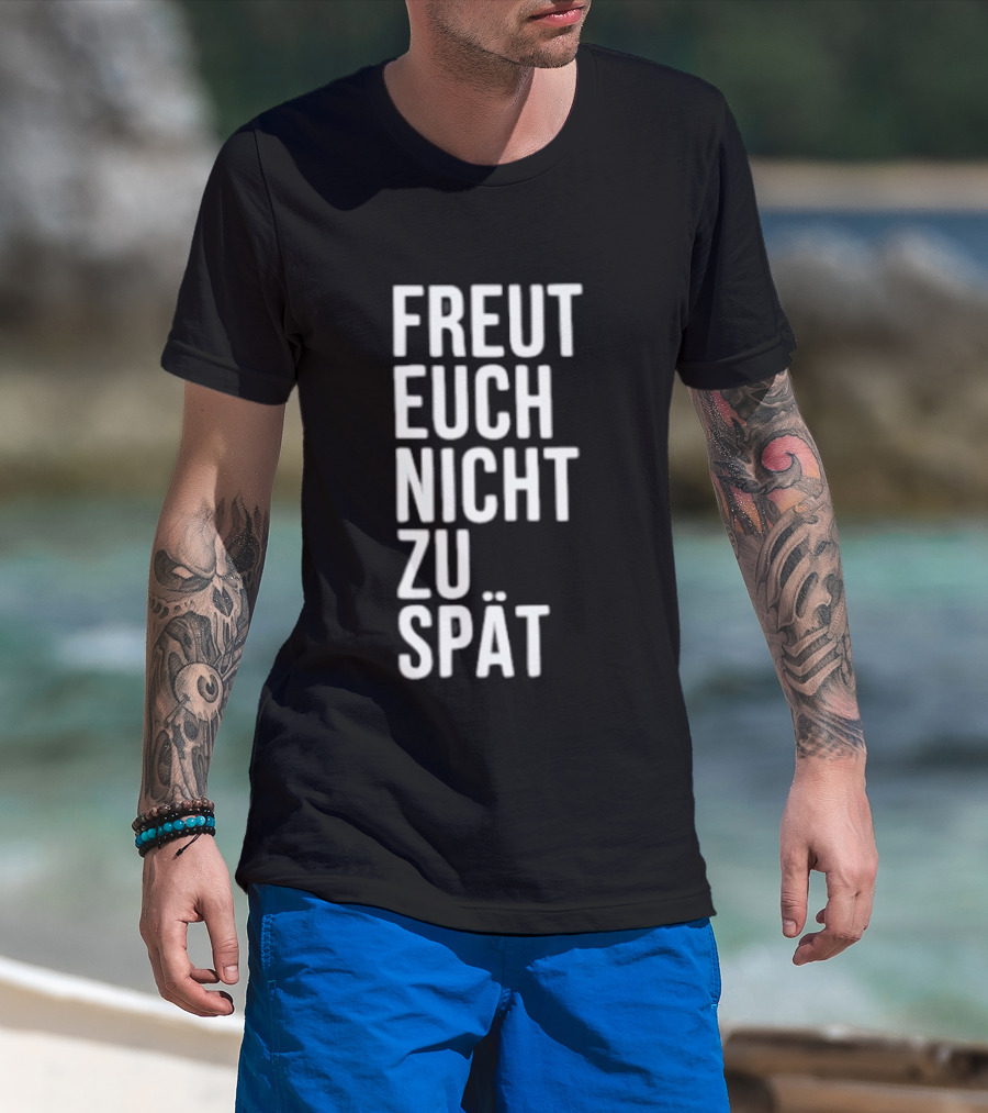 Freut Euch Nicht Zu Spät German Phrase T-Shirt