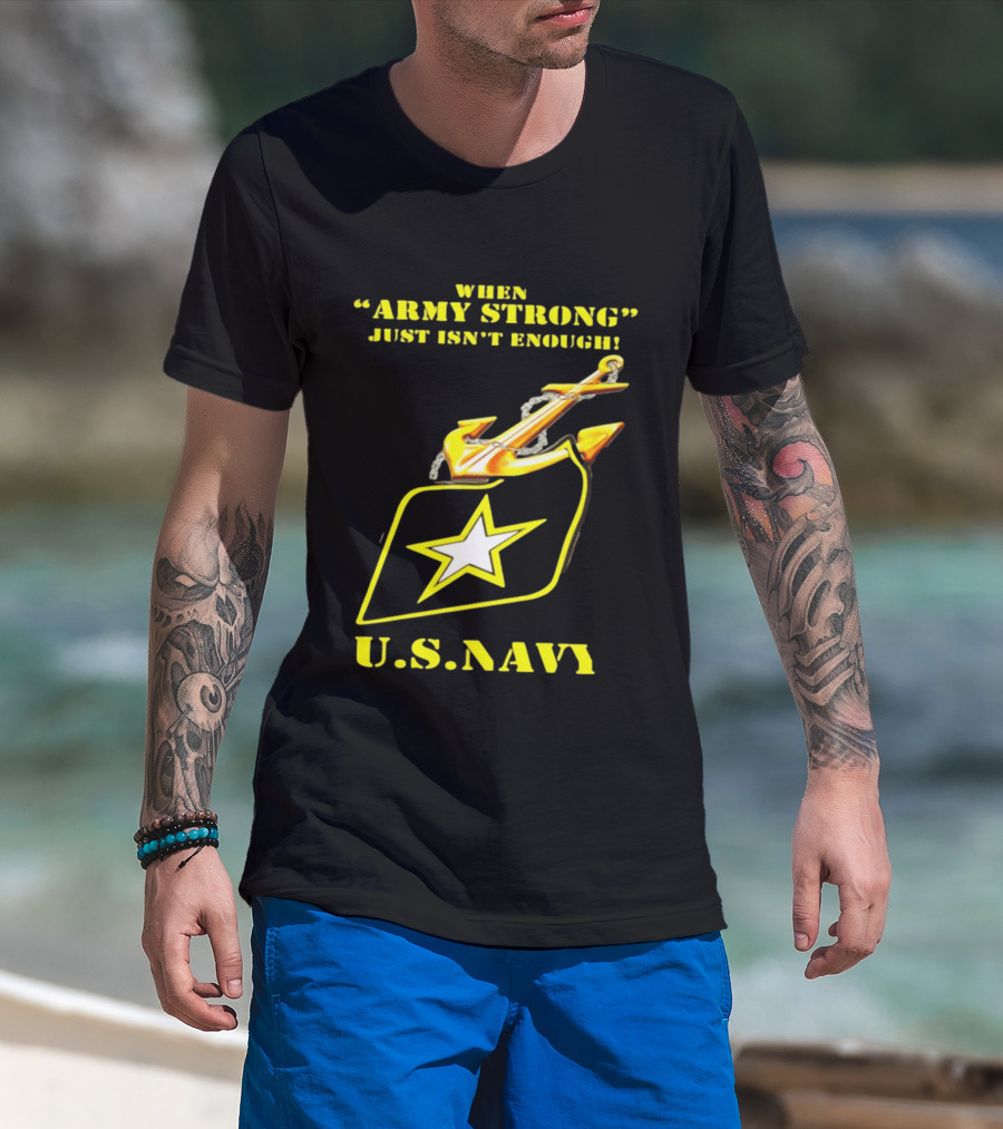 When Army Strong Just Isn't Enough U.S. Navy Strength And Symbolism Anchored Star T-Shirt