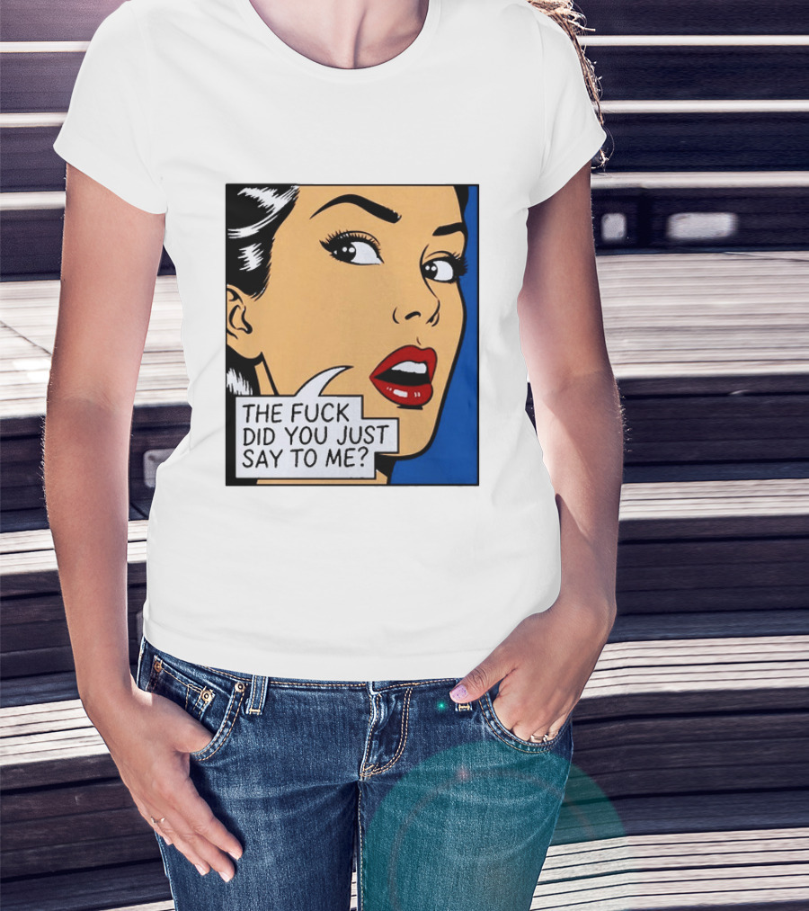 The Fuck Did You Just Say To Me Pop T-Shirt