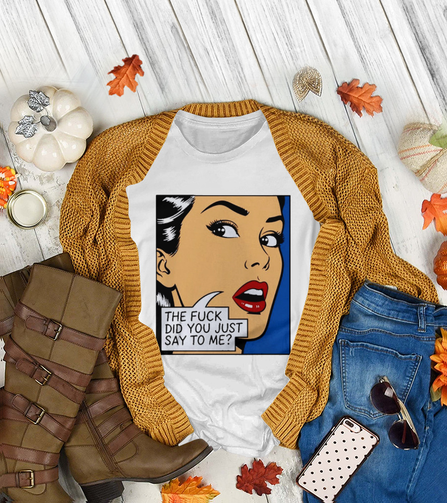The Fuck Did You Just Say To Me Pop T-Shirt