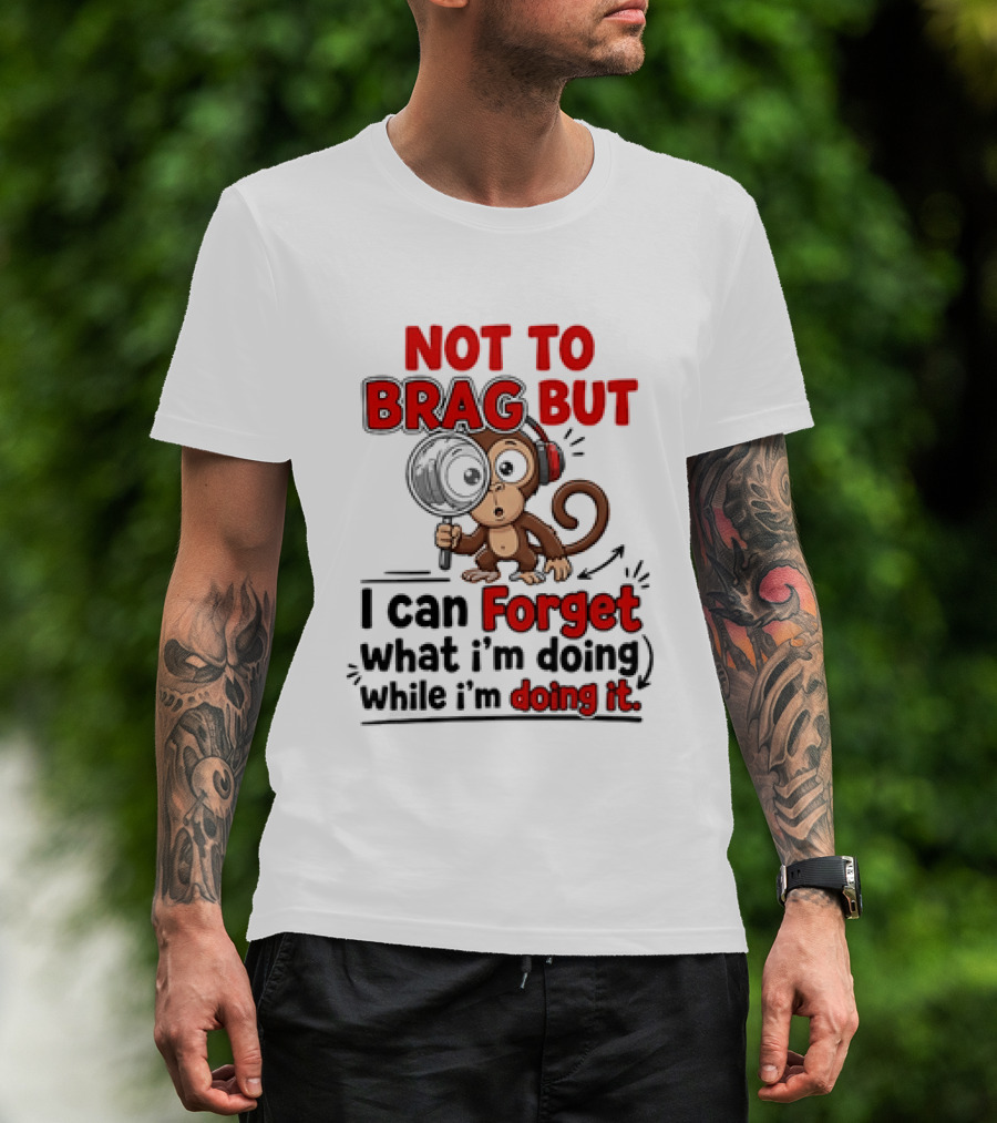 Not To Brag But I Can Forget What I'm Doing While I'm Doing It Monkey T-Shirt