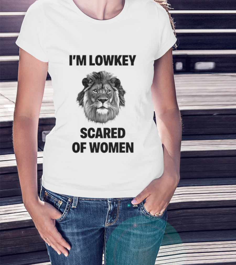 I'm Lowkey Scared Of Women Lion Fear T-Shirt