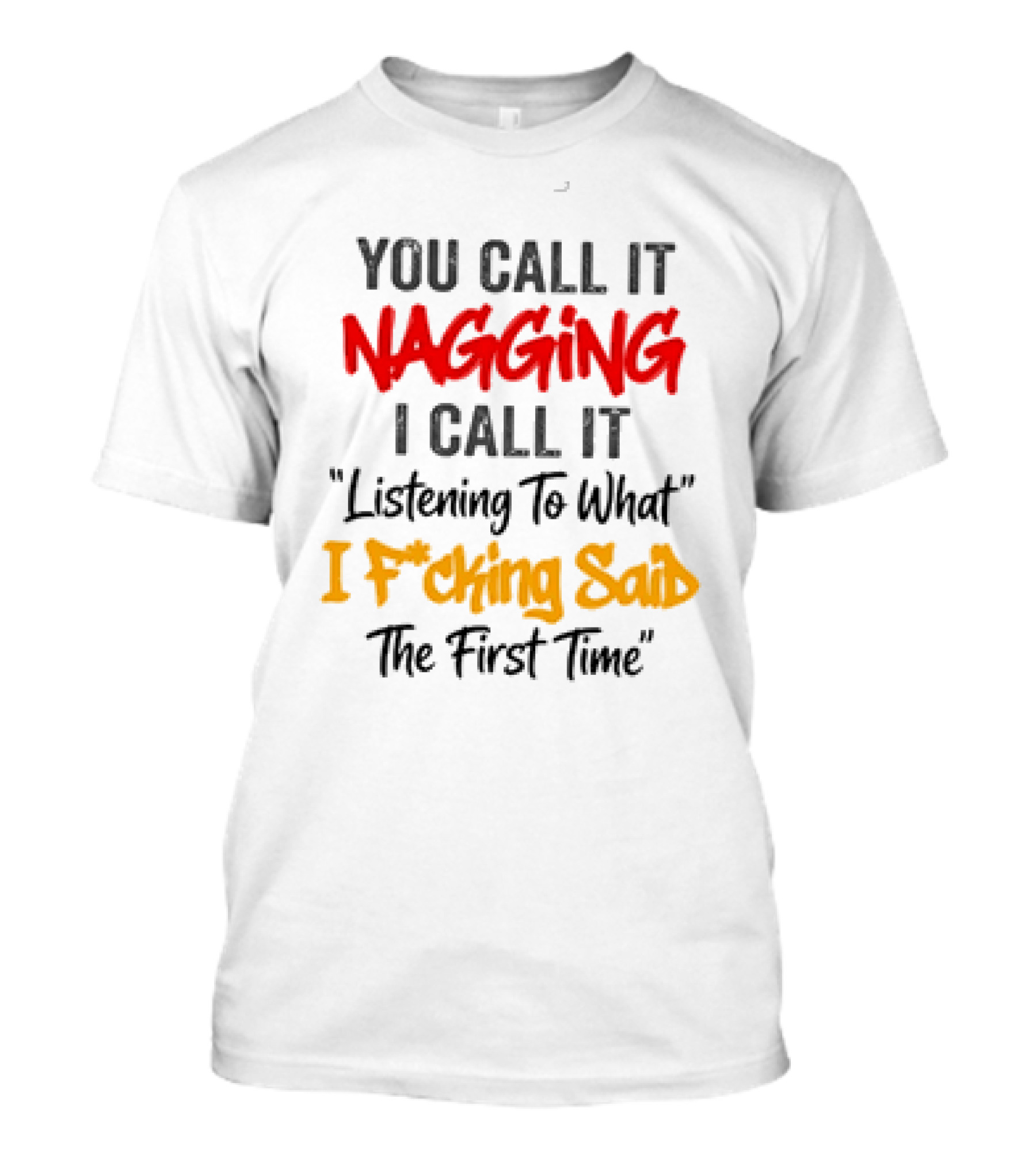 You Call It Nagging I Call It Listening To What I Fcking Said The First Time T-Shirt