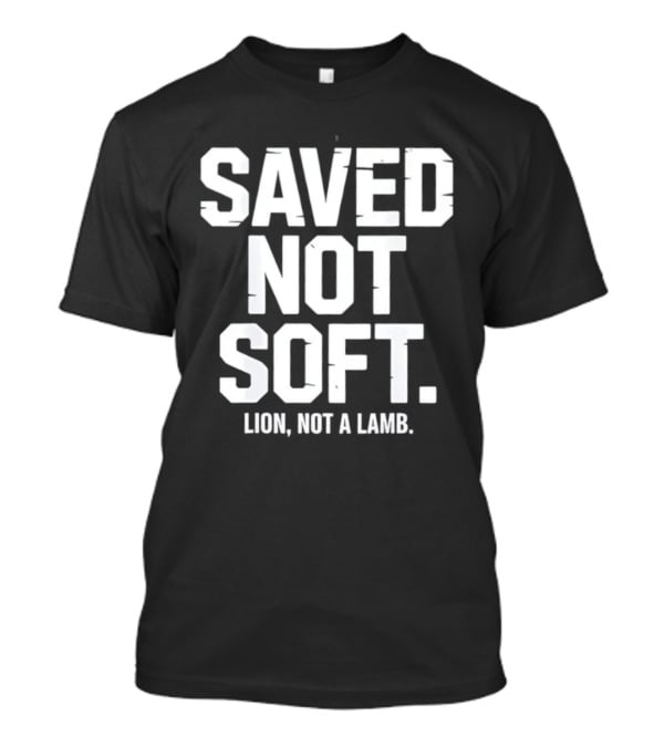 Saved Not Soft Lion Not A Lamb T-Shirt