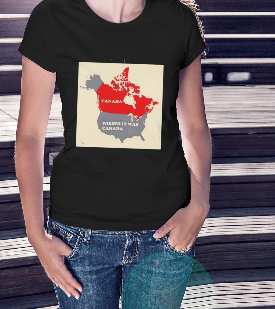 Canada Wishes It Was Canada Map North America Humor T-Shirt