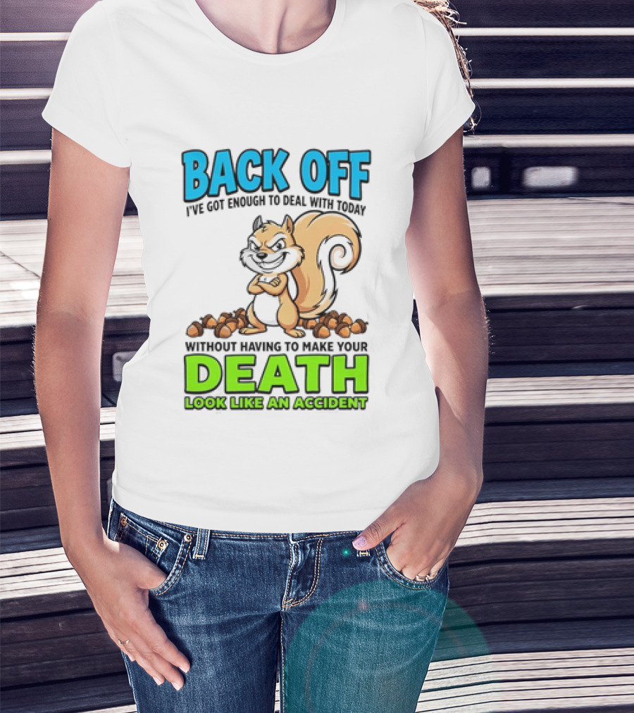BACK OFF I've Got Enough To Deal With Today Without Having To Make Your Death Look Like An Accident T-Shirt