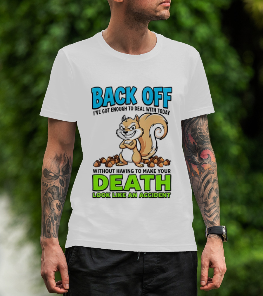 BACK OFF I've Got Enough To Deal With Today Without Having To Make Your Death Look Like An Accident T-Shirt