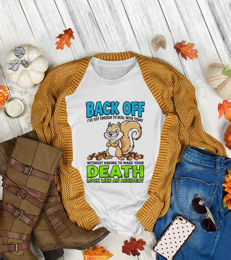 BACK OFF I've Got Enough to Deal with Today Without Having to Make Your Death Look Like an Accident T-Shirt