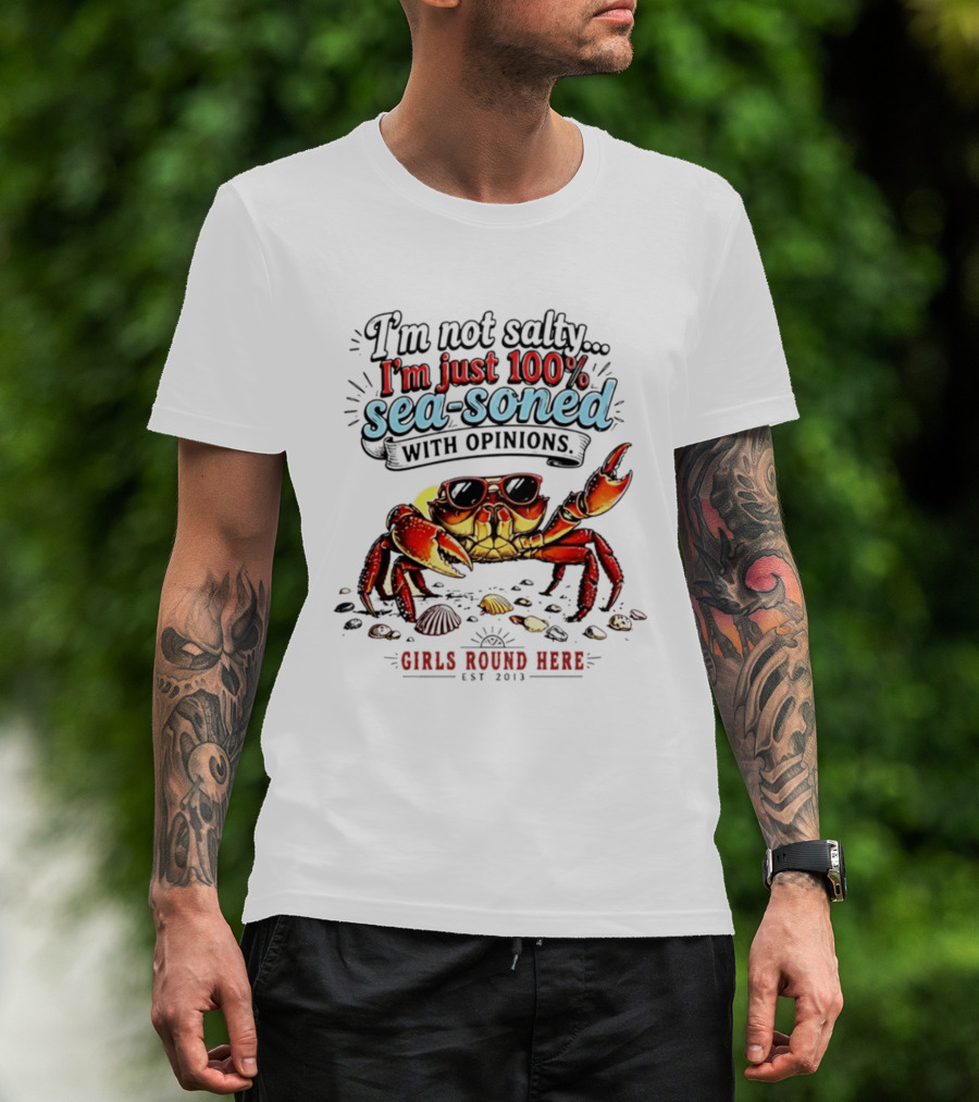 I'm Not Salty Just 100 Percent Sea Soned With Opinions Girls Round Here Est 2013 T-Shirt