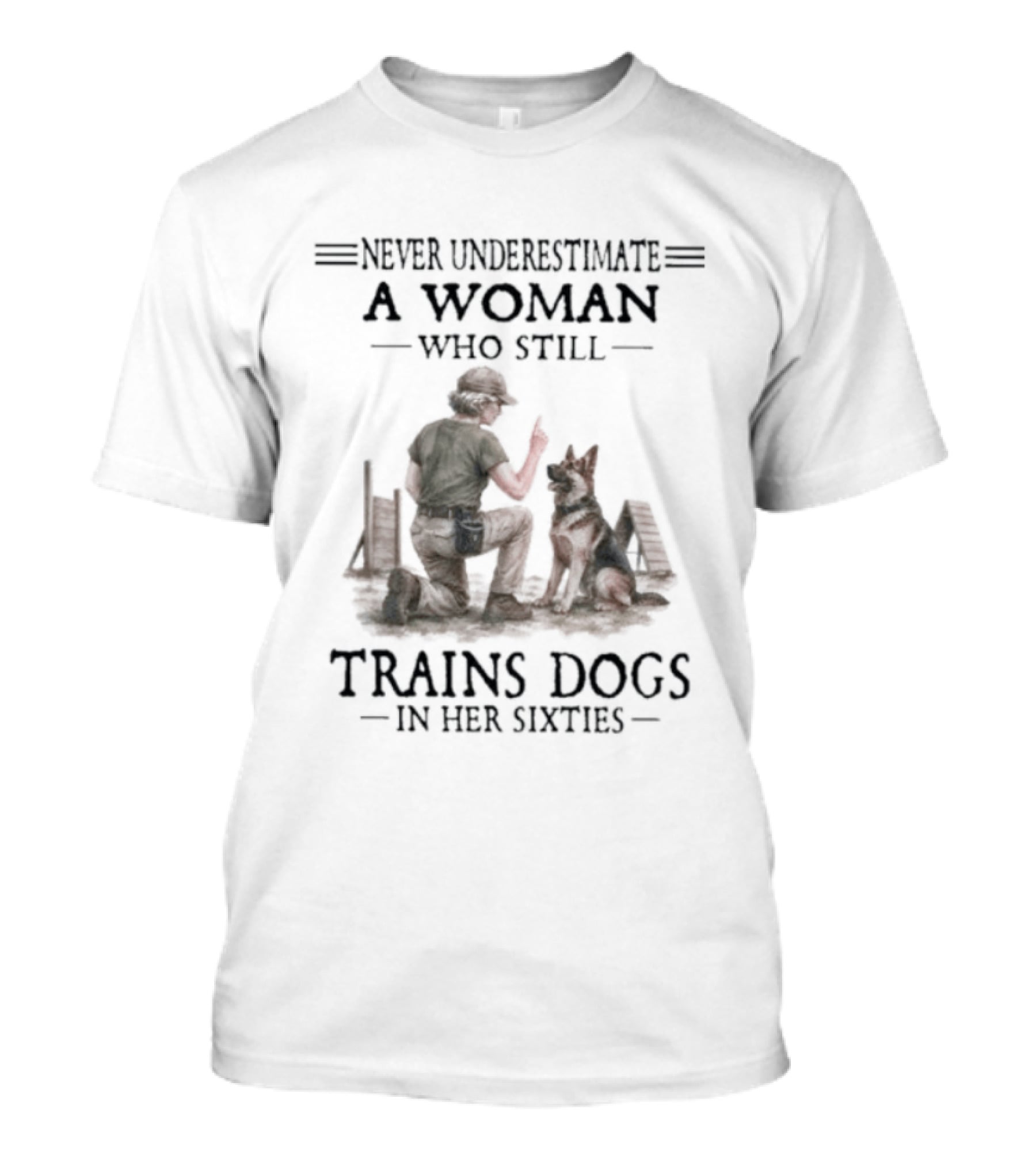 Never Underestimate A Woman Who Still Trains Dogs In Her Sixties T-Shirt