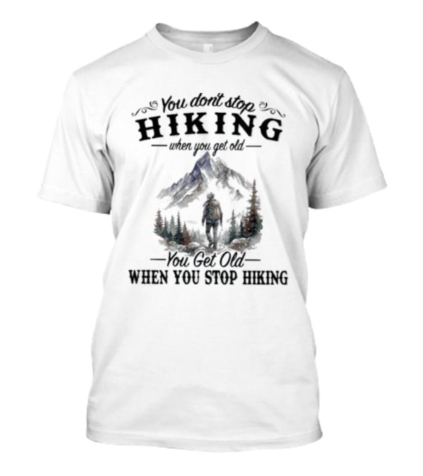 You Don't Stop Hiking When You Get Old Mountain Trail Adventure T-Shirt