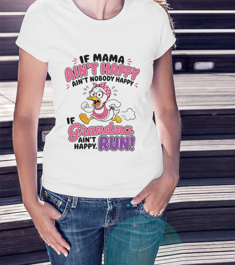If Mama Ain't Happy Ain't Nobody Happy If Grandma Ain't Happy Run Duck Cartoon T-Shirt