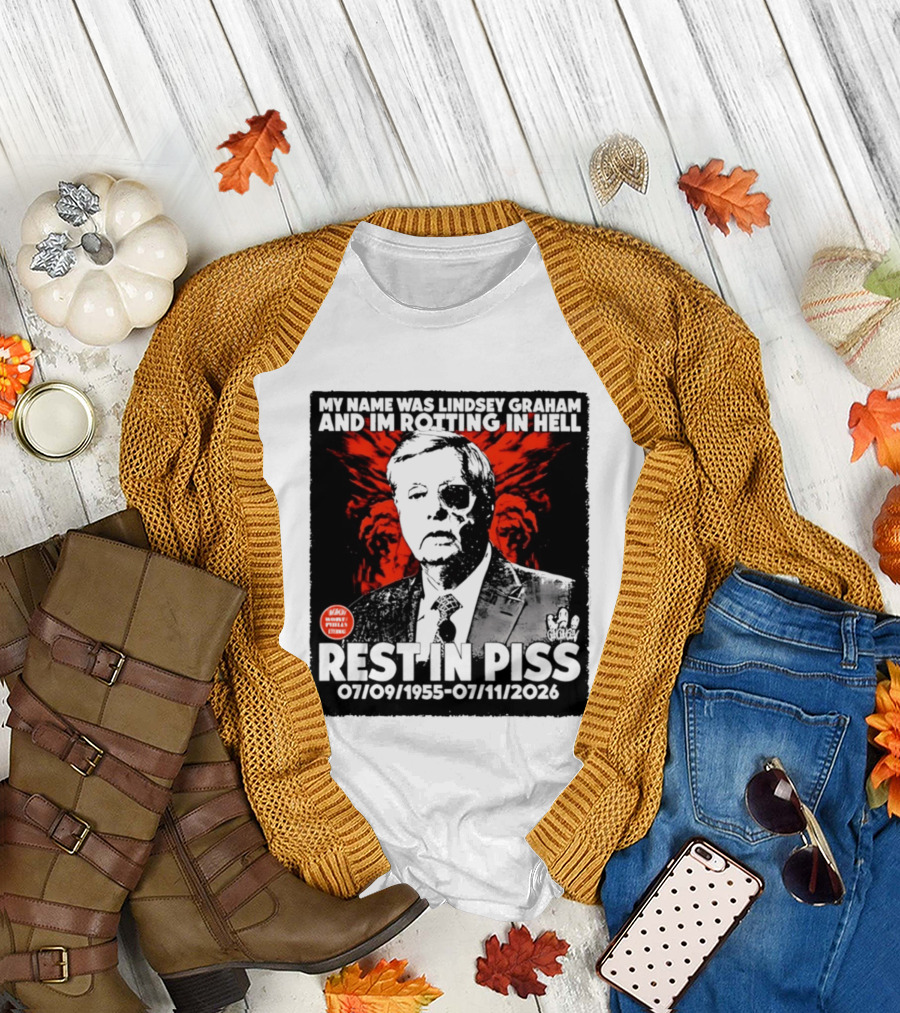 My Name Was Lindsey Graham and I'm Rotting in Hell Rest in Piss 07/09/1955 07/11/2026 T-Shirt