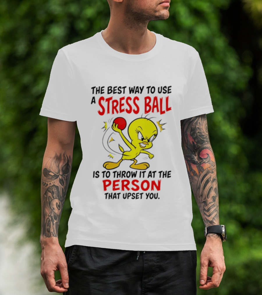 Tweety Bird Looney Tunes The Best Way To Use A Stress Ball Is To Throw It At The Person That Upset You T-Shirt