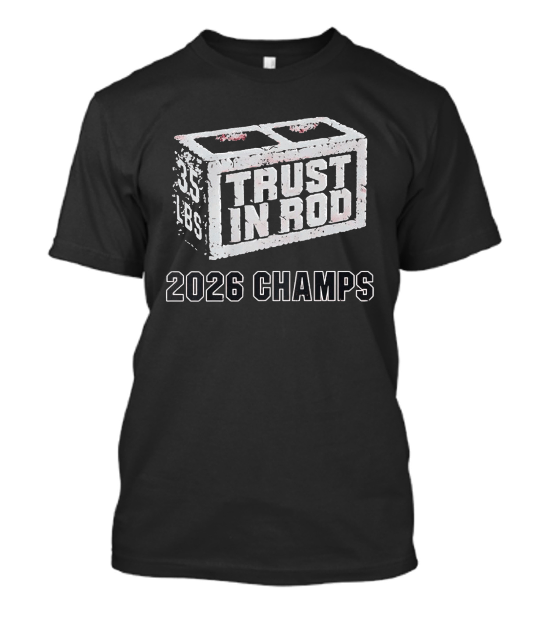 2026 Champs Trust In Rod 35 Lbs Concrete Block T-Shirt