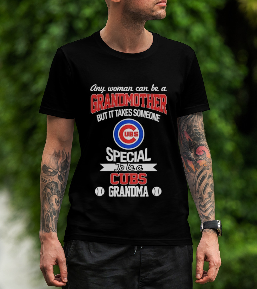 Any Woman Can Be A Grandmother But It Takes Someone Special To Be A Cubs Grandma Cubs T-Shirt