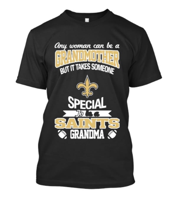 Any Woman Can Be A Grandmother But It Takes Someone Special To Be A Saints Grandma Fleur De Lis Football T-Shirt