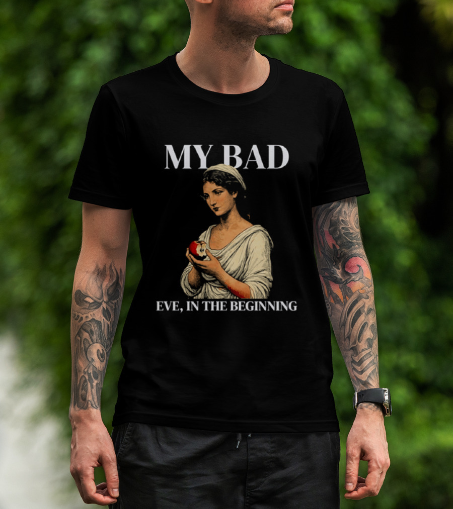 Eve My Bad In The Beginning Biblical Garden Of Eden T-Shirt