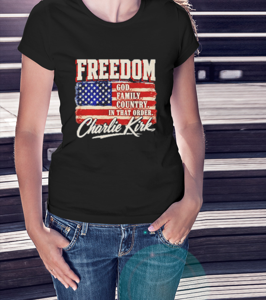 Freedom God Family Country In That Order American Flag Charlie Kirk T-Shirt