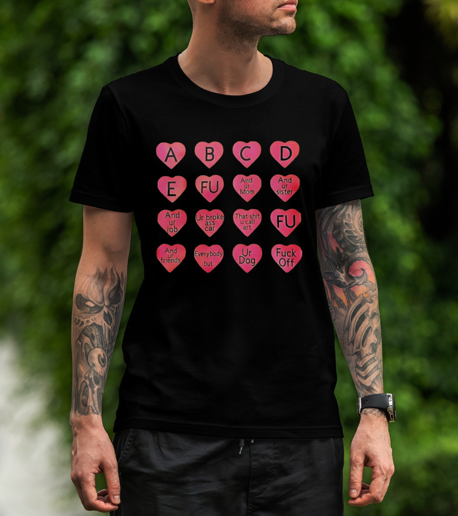 Conversation Hearts ABC FU And Ur Mom Sister Job Broke Ass Car Friends Dog Fuck Off T-Shirt