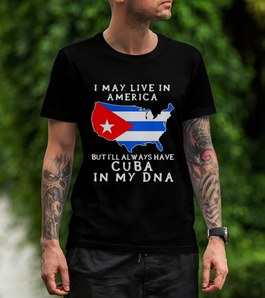 I May Live In America But I'll Always Have Cuba In My DNA Map Of United States T-Shirt