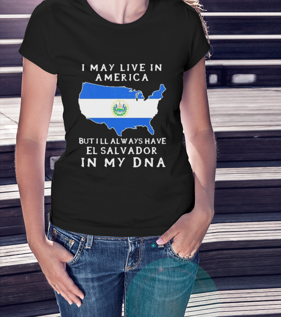 I May Live In America But I Will Always Have El Salvador In My DNA T-Shirt
