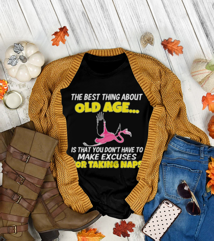 The Best Thing About Old Age Is You Don't Have to Make Excuses for Taking Naps Flamingo T-Shirt