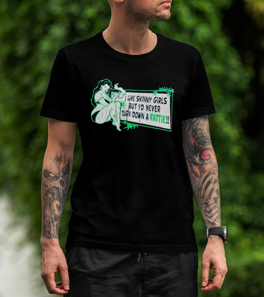 Smoking Woman I Like Skinny Girls But I'd Never Turn Down A Fattie T-Shirt